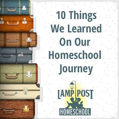 10 Things We Learned On Our Homeschool Journey.