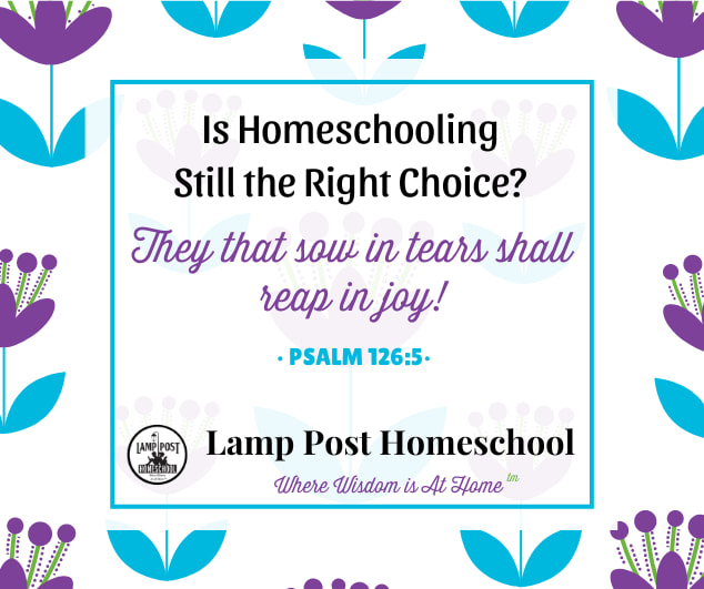 Is homeschooling still the right choice? They that sow in tears shall reap in joy.