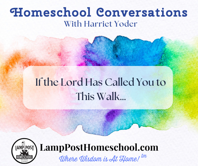 "If the Lord has called you to this walk" Another Homeschool Conversation with Harriet Yoder.